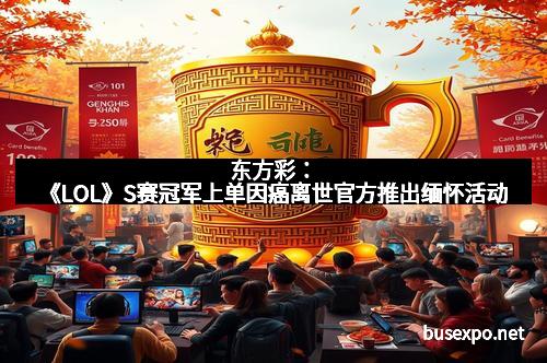 东方彩：《LOL》S赛冠军上单因癌离世官方推出缅怀活动